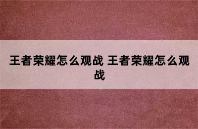 王者荣耀怎么观战 王者荣耀怎么观战